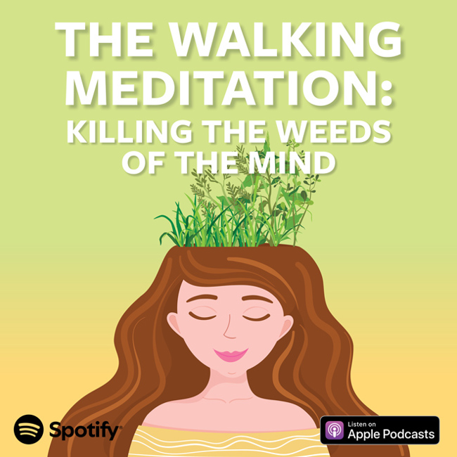 The Walking Meditation: Killing The Weeds Of The Mind