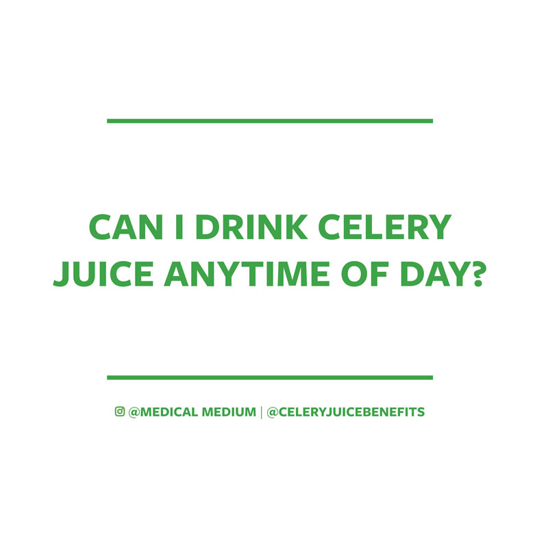 Can I drink celery juice anytime of day?