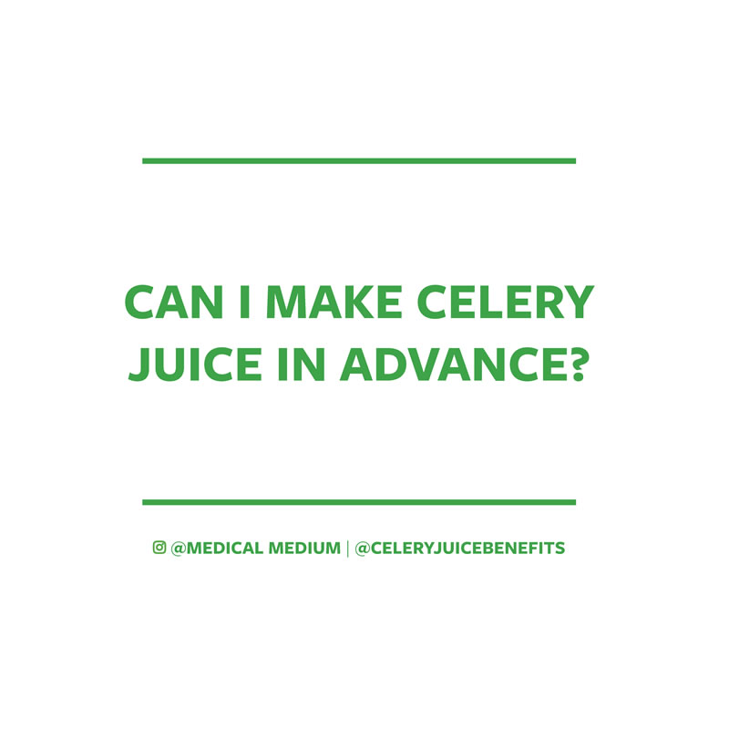 Can I make celery juice in advance?